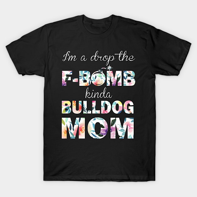 I'm A Drop The F-Bomb Kinda Bulldog Mom T-Shirt by Guide